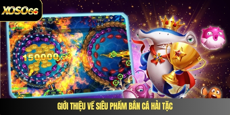 Giới thiệu về siêu phẩm bắn cá hải tặc