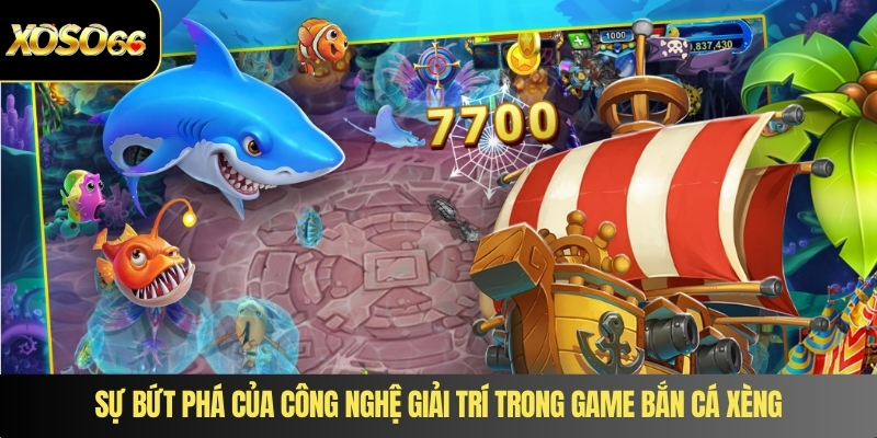 Sự bứt phá của công nghệ giải trí trong game bắn cá xèng