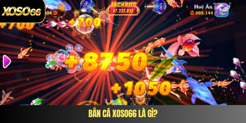 Bắn cá XOSO66 là gì?