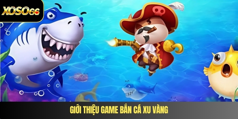 Giới thiệu game bắn cá xu vàng