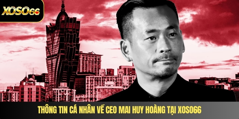 Thông tin cá nhân về CEO Mai Huy Hoàng tại XOSO66