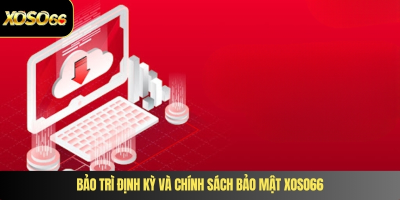 Bảo trì định kỳ và chính sách bảo mật XOSO66