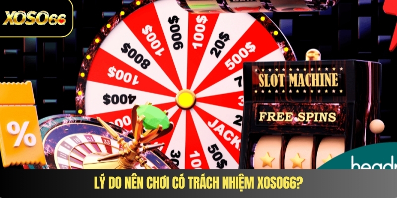 Lý do nên chơi có trách nhiệm XOSO66?