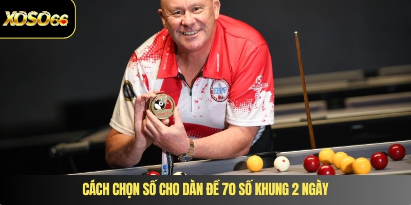 Cách chọn số cho dàn đề 70 số khung 2 ngày