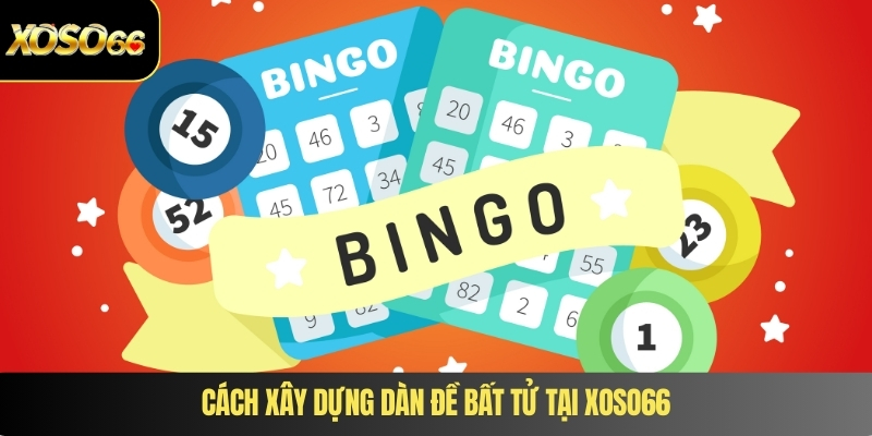 Cách xây dựng dàn đề bất tử tại XOSO66