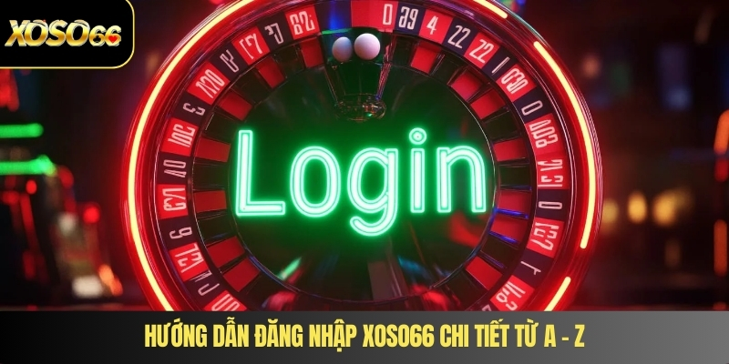 Hướng dẫn đăng nhập XOSO66 chi tiết từ A – Z