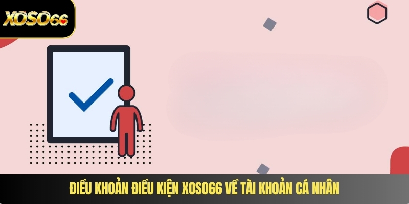 Điều khoản điều kiện XOSO66 về tài khoản cá nhân