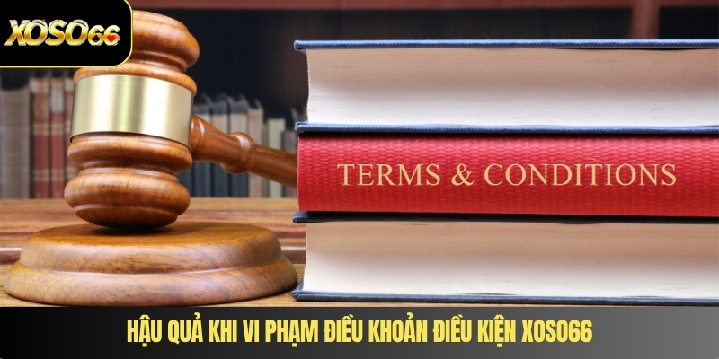 Hậu quả khi vi phạm điều khoản điều kiện XOSO66
