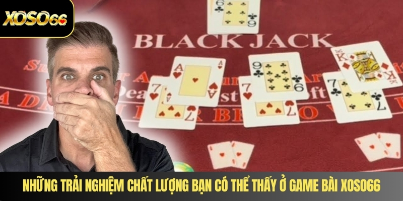 Những trải nghiệm chất lượng bạn có thể thấy ở game bài XOSO66