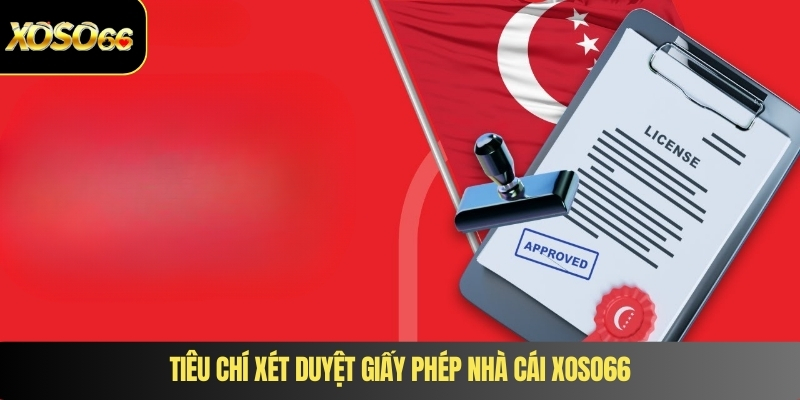 Tiêu chí xét duyệt giấy phép nhà cái XOSO66