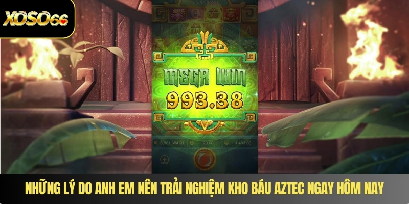 Những lý do anh em nên trải nghiệm kho báu Aztec ngay hôm nay