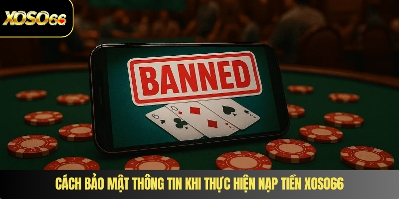 Cách bảo mật thông tin khi thực hiện nạp tiền XOSO66