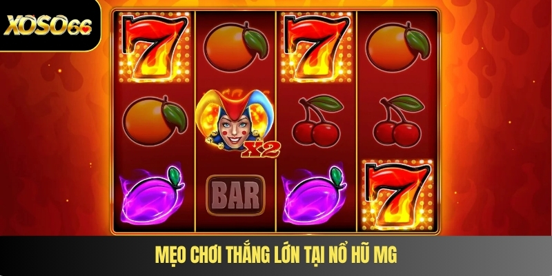 Mẹo chơi thắng lớn tại nổ hũ MG