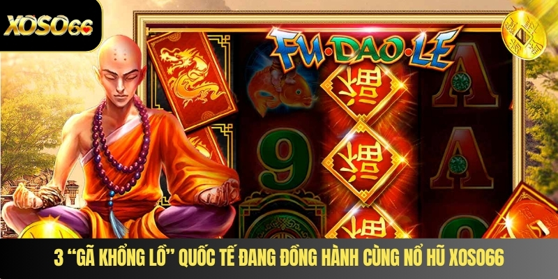 3 “gã khổng lồ” quốc tế đang đồng hành cùng nổ hũ XOSO66