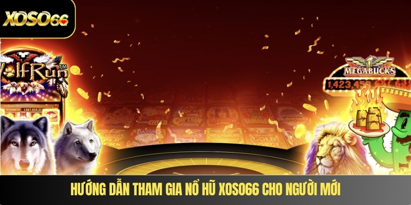 Hướng dẫn tham gia nổ hũ XOSO66 cho người mới
