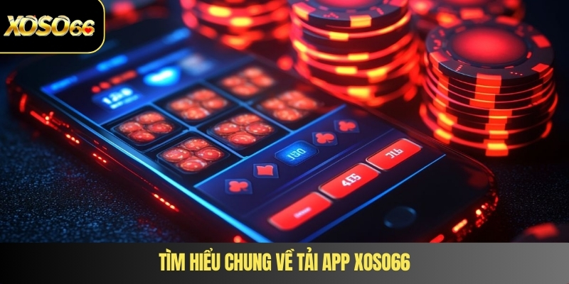 Tìm hiểu chung về tải app XOSO66
