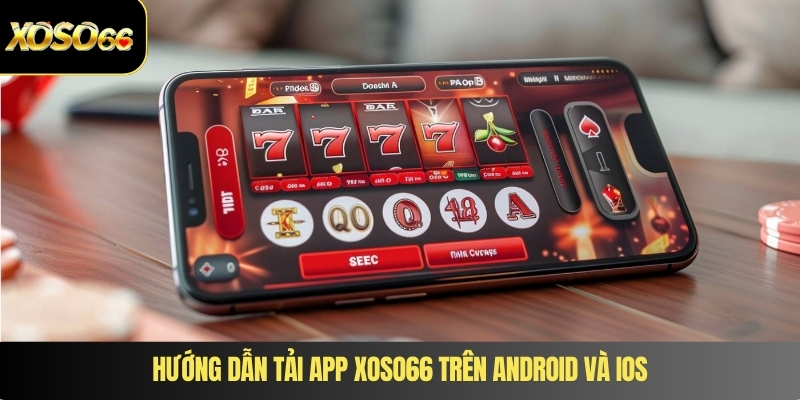 Hướng dẫn tải app XOSO66 trên Android và iOS