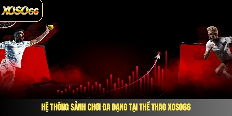 Hệ thống sảnh chơi đa dạng tại thể thao XOSO66