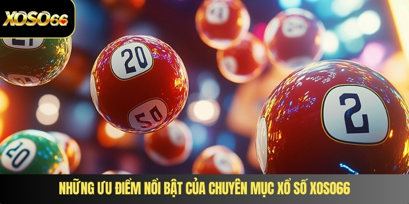 Những ưu điểm nổi bật của chuyên mục xổ số XOSO66