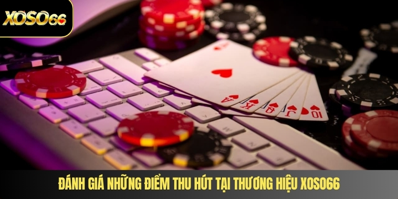 Đánh giá những điểm thu hút tại thương hiệu XOSO66